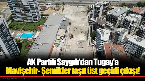 AK Partili Saygılı'dan Tugay'a Mavişehir- Şemikler taşıt üst geçidi çıkışı!