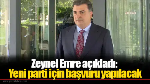 Zeynel Emre açıkladı: Yeni parti için başvuru yapılacak