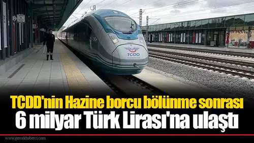 TCDD'nin Hazine borcu bölünme sonrası 6 milyar Tboürk Lirası'na ulaştı