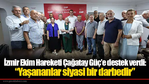 İzmir Ekim Hareketi Çağatay Güç’e destek verdi: “Yaşananlar siyasi bir darbedir”