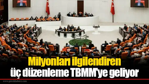Milyonları ilgilendiren üç düzenleme TBMM'ye geliyor