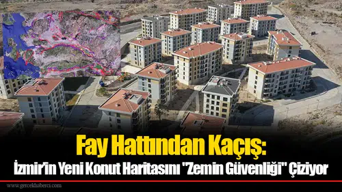 Fay Hattından Kaçış: İzmir’in Yeni Konut Haritasını "Zemin Güvenliği" Çiziyor