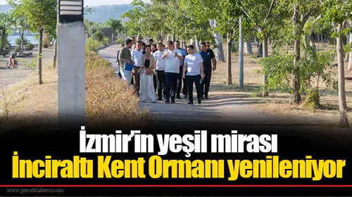 İzmir’in yeşil mirası İnciraltı Kent Ormanı yenileniyor