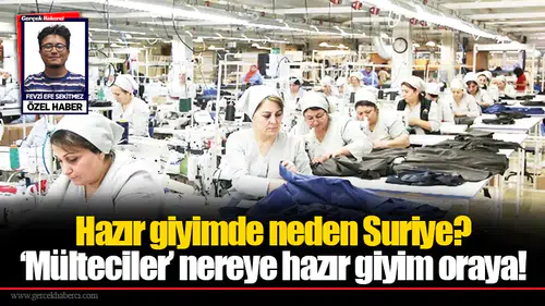 Hazır giyimde neden Suriye?  ‘Mülteciler’ nereye hazır giyim oraya!