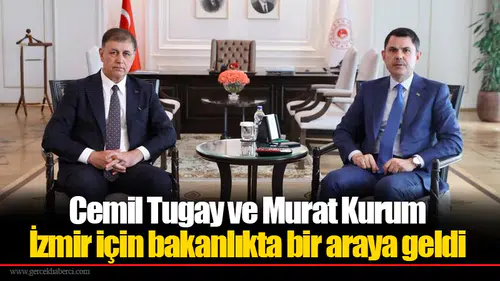 Cemil Tugay ve Murat Kurum İzmir için bakanlıkta bir araya geldi