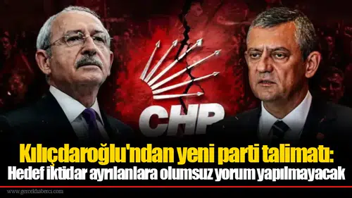 Kılıçdaroğlu'ndan yeni parti talimatı: Hedef iktidar ayrılanlara olumsuz yorum yapılmayacak