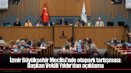 İzmir Büyükşehir Meclisi’nde otopark tartışması: Başkan Vekili Yıldır’dan açıklama