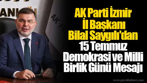AK Parti İzmir İl Başkanı Bilal Saygılı'dan 15 Temmuz Demokrasi ve Milli Birlik Günü Mesajı