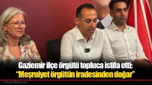 Gaziemir ilçe örgütü topluca istifa etti: “Meşruiyet örgütün iradesinden doğar”