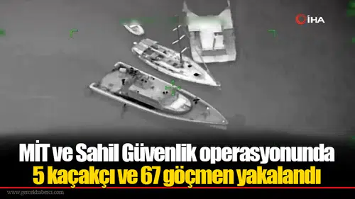 MİT ve Sahil Güvenlik operasyonunda 5 kaçakçı ve 67 göçmen yakalandı