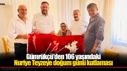 Gümrükçü’den 106 yaşındaki  Nuriye Teyzeye doğum günü kutlaması