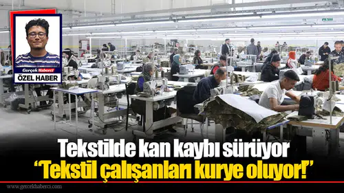 Tekstilde kan kaybı sürüyor “Tekstil çalışanları kurye oluyor!”