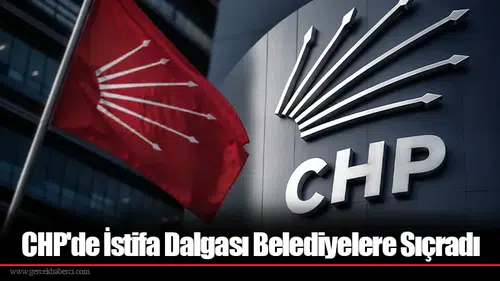 CHP'de İstifa Dalgası Belediyelere Sıçradı