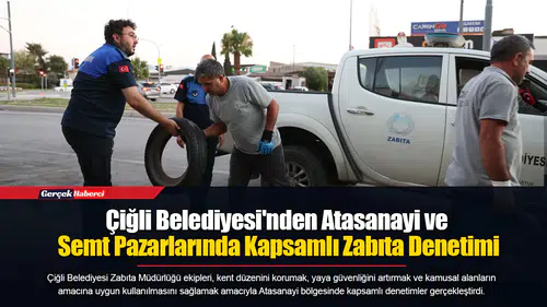 Çiğli Belediyesi'nden Atasanayi ve Semt Pazarlarında Kapsamlı Zabıta Denetimi