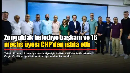 Zonguldak belediye başkanı ve 16 meclis üyesi CHP'den istifa etti