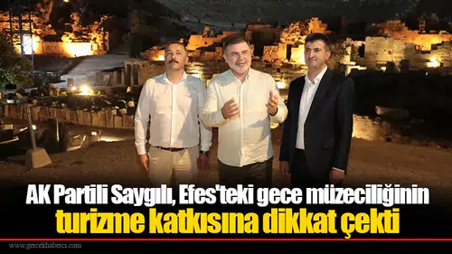 AK Partili Saygılı, Efes'teki gece müzeciliğinin turizme katkısına dikkat çekti