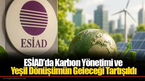 ESİAD’da Karbon Yönetimi ve Yeşil Dönüşümün Geleceği Tartışıldı