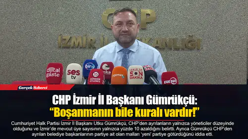 CHP İzmir İl Başkanı Gümrükçü:  “Boşanmanın bile kuralı vardır!”