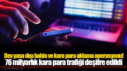 Dev yasa dışı bahis ve kara para aklama operasyonu! 76 milyarlık kara para trafiği deşifre edildi