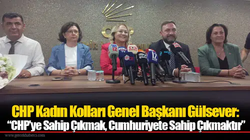 CHP Kadın Kolları Genel Başkanı Gülsever: “CHP’ye Sahip Çıkmak, Cumhuriyete Sahip Çıkmaktır”