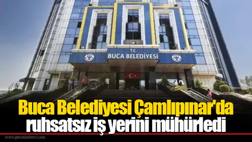 Buca Belediyesi Çamlıpınar'da ruhsatsız iş yerini mühürledi