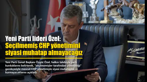Yeni Parti lideri Özel: Seçilmemiş CHP yönetimini siyasi muhatap almayacağız