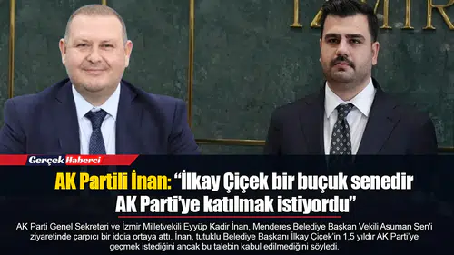 AK Partili İnan: “İlkay Çiçek bir buçuk senedir AK Parti’ye katılmak istiyordu”