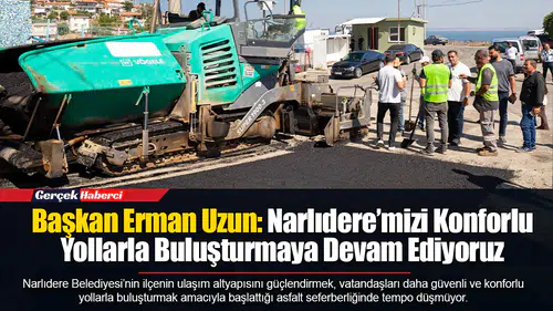 Başkan Erman Uzun: Narlıdere’mizi Konforlu Yollarla Buluşturmaya Devam Ediyoruz