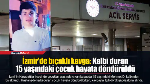 İzmir'de bıçaklı kavga: Kalbi duran 15 yaşındaki çocuk hayata döndürüldü