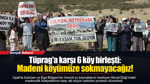 Tüprag'a karşı 6 köy birleşti: Madeni köyümüze sokmayacağız!