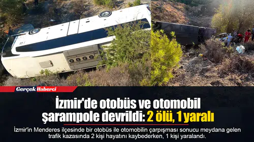 İzmir'de otobüs ve otomobil şarampole devrildi: 2 ölü, 1 yaralı