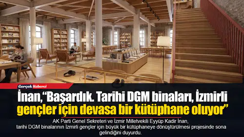 İnan,“Başardık. Tarihi DGM binaları, İzmirli gençler için devasa bir kütüphane oluyor”