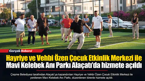 Hayriye ve Vehbi Özen Çocuk Etkinlik Merkezi ile Mavi Kelebek Anı Parkı Alaçatı’da hizmete açıldı