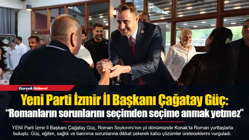 Yeni Parti İzmir İl Başkanı Çağatay Güç: “Romanların sorunlarını seçimden seçime anmak yetmez”