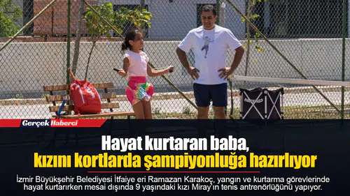 Hayat kurtaran baba, kızını kortlarda şampiyonluğa hazırlıyor