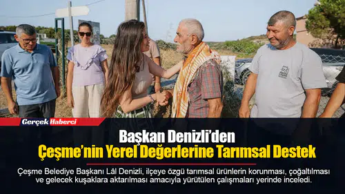Başkan Denizli’den Çeşme’nin Yerel Değerlerine Tarımsal Destek