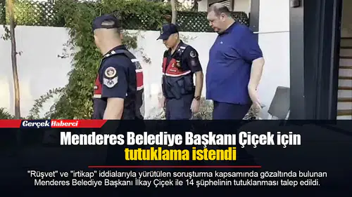 Menderes Belediye Başkanı Çiçek için tutuklama istendi