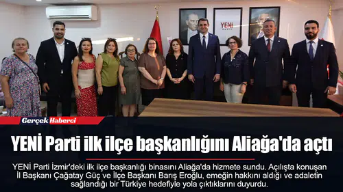 YENİ Parti ilk ilçe başkanlığını Aliağa'da açtı