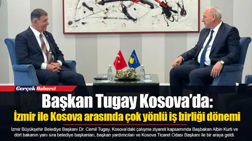 Başkan Tugay Kosova’da: İzmir ile Kosova arasında çok yönlü iş birliği dönemi