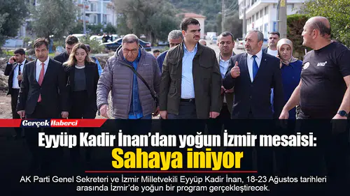 Eyyüp Kadir İnan’dan yoğun İzmir mesaisi: Sahaya iniyor