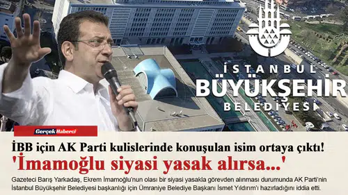 İBB için AK Parti kulislerinde konuşulan isim ortaya çıktı! 'İmamoğlu siyasi yasak alırsa...'