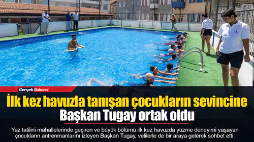 İlk kez havuzla tanışan çocukların sevincine Başkan Tugay ortak oldu