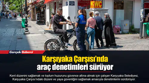 Karşıyaka Çarşısı’nda araç denetimleri sürüyor