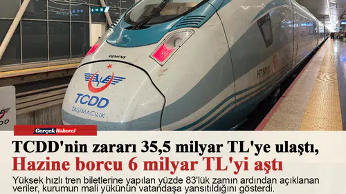 TCDD'nin zararı 35,5 milyar TL'ye ulaştı, Hazine borcu 6 milyar TL'yi aştı