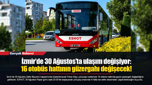 İzmir’de 30 Ağustos’ta ulaşım değişiyor: 16 otobüs hattının güzergahı değişecek!