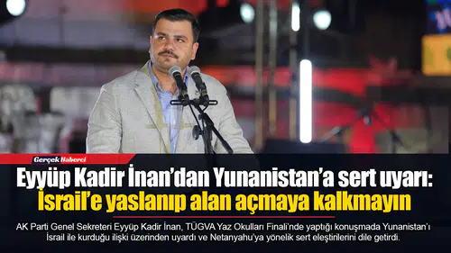 Eyyüp Kadir İnan’dan Yunanistan’a sert uyarı: İsrail’e yaslanıp alan açmaya kalkmayın