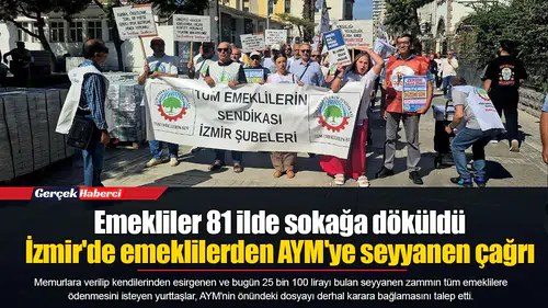 Emekliler 81 ilde sokağa döküldü... İzmir'de emeklilerden AYM'ye seyyanen çağrı