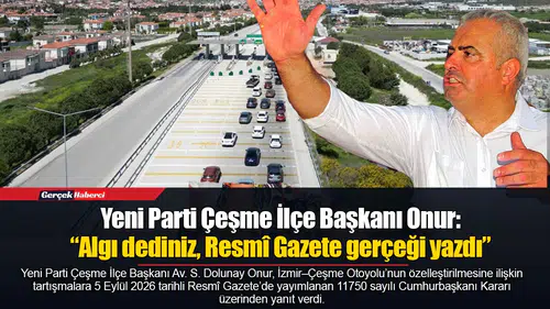 Yeni Parti Çeşme İlçe Başkanı Onur: “Algı dediniz, Resmî Gazete gerçeği yazdı”