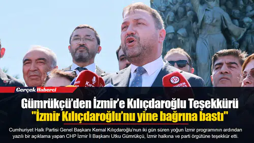 Gümrükçü’den İzmir’e Kılıçdaroğlu Teşekkürü  "İzmir Kılıçdaroğlu’nu yine bağrına bastı"