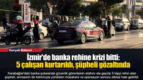 İzmir'de banka rehine krizi bitti: 5 çalışan kurtarıldı, şüpheli gözaltında